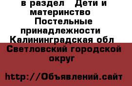  в раздел : Дети и материнство » Постельные принадлежности . Калининградская обл.,Светловский городской округ 